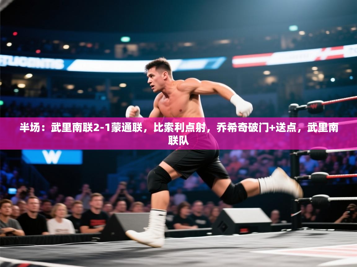 半场:武里南联2-1蒙通联,比索利点射,乔希奇破门+送点,武里南联队