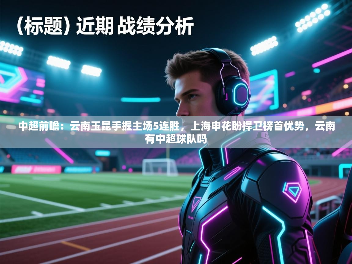 中超前瞻：云南玉昆手握主场5连胜，上海申花盼捍卫榜首优势，云南有中超球队吗