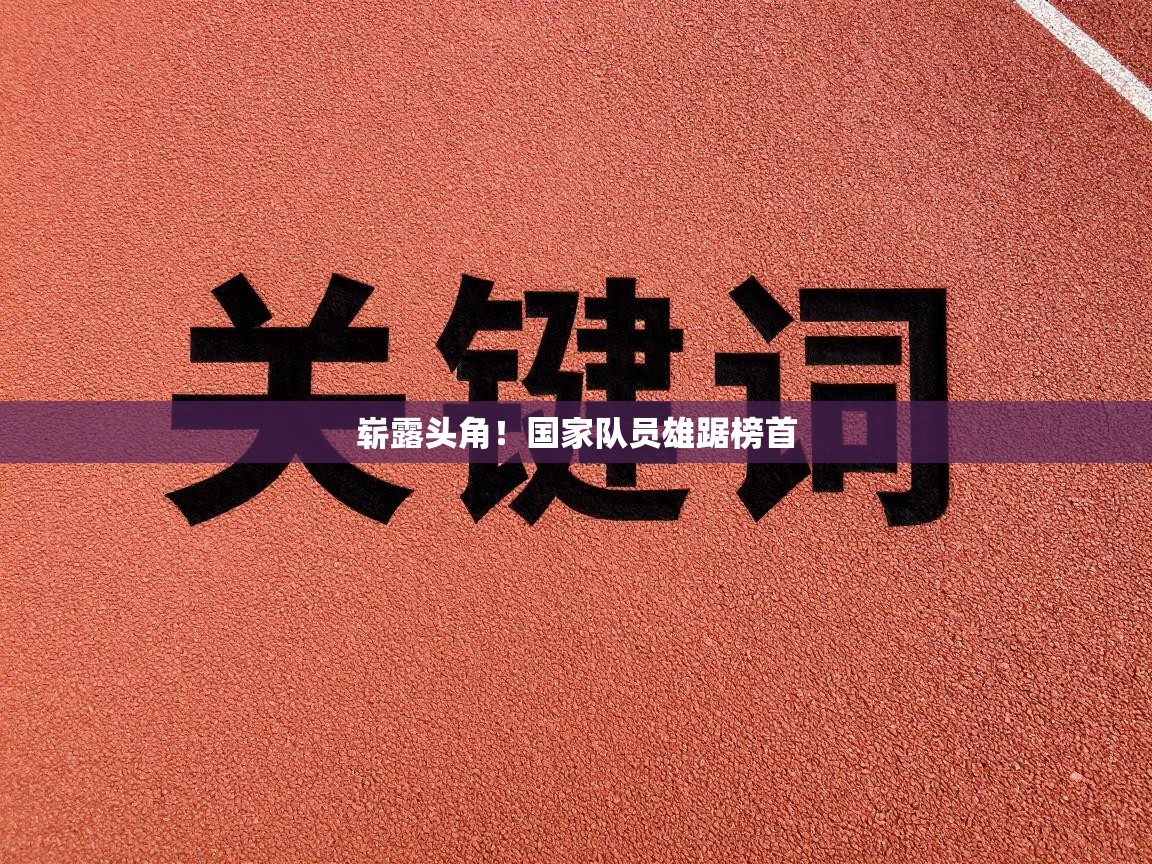 崭露头角！国家队员雄踞榜首  第1张