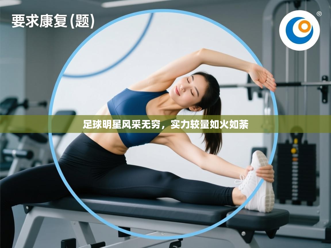 足球明星风采无穷，实力较量如火如荼